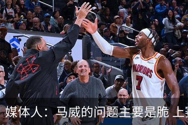 媒体人：马威的问题主要是脆 上赛季的60场出勤已经是生涯之最
