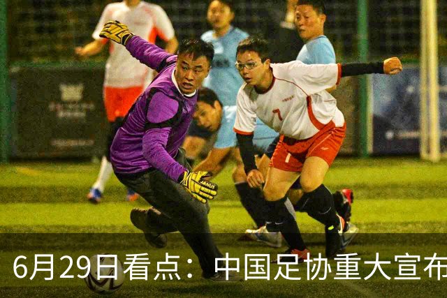 6月29日看点：中国足协重大宣布，正式启用9条新规！